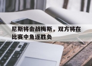 尼斯将会战梅斯，双方将在比赛中角逐胜负的简单介绍